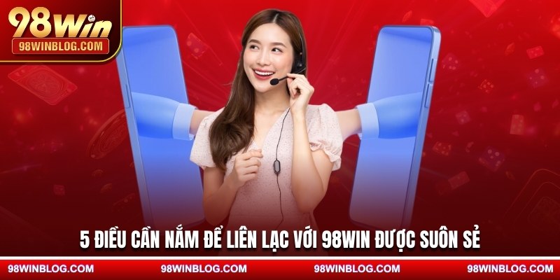 5 điều cần nắm để liên lạc với 98WIN được suôn sẻ