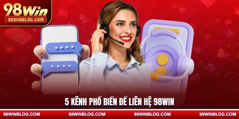 5 kênh phổ biến để liên hệ 98WIN