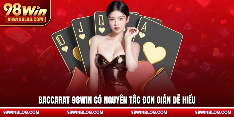 Baccarat 98WIN có nguyên tắc đơn giản dễ hiểu