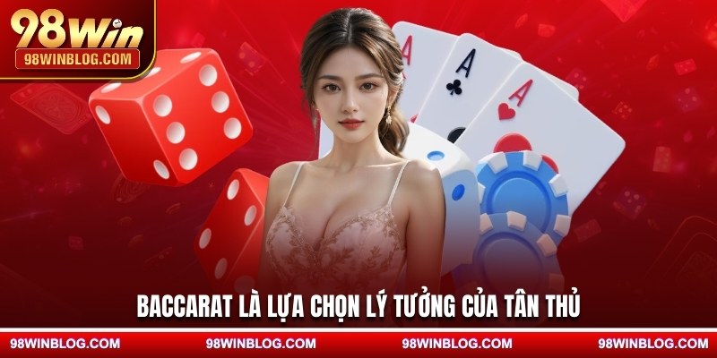 Baccarat là lựa chọn lý tưởng của tân thủ