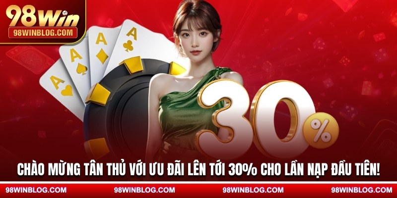 Chào mừng tân thủ với ưu đãi lên tới 30% cho lần nạp đầu tiên!
