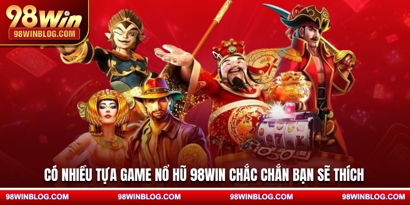 Có nhiều tựa game nổ hũ 98WIN chắc chắn bạn sẽ thích