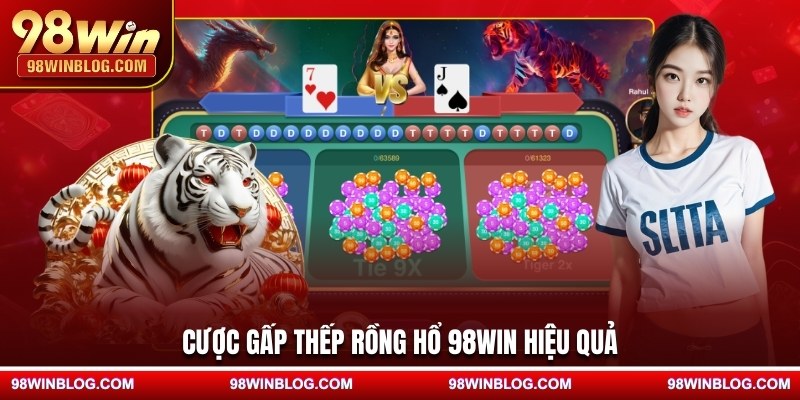 Cược gấp thếp Rồng Hổ 98WIN hiệu quả