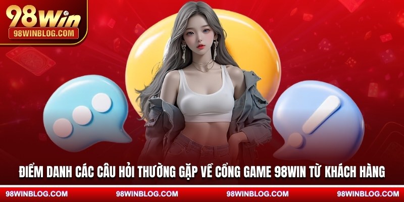 Điểm danh các câu hỏi thường gặp về nhà cái 98WIN từ khách hàng