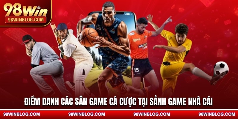 Điểm danh các sân game cá cược tại sảnh game nhà cái