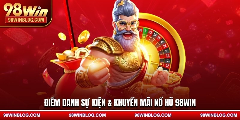 Điểm danh sự kiện & khuyến mãi nổ hũ 98WIN