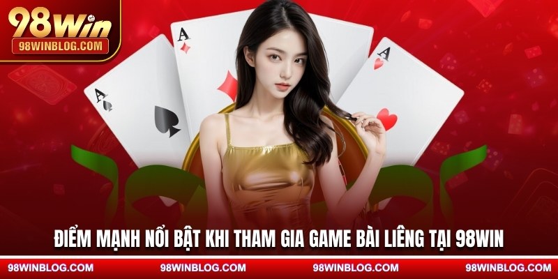 Điểm mạnh nổi bật khi tham gia game bài liêng tại 98WIN