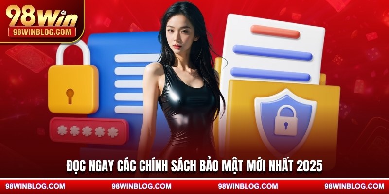 Đọc ngay các chính sách bảo mật mới nhất 2025