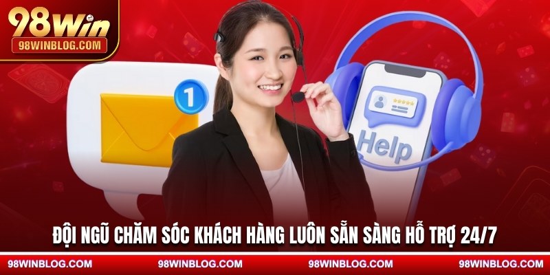 Đội ngũ chăm sóc khách hàng luôn sẵn sàng hỗ trợ 24/7