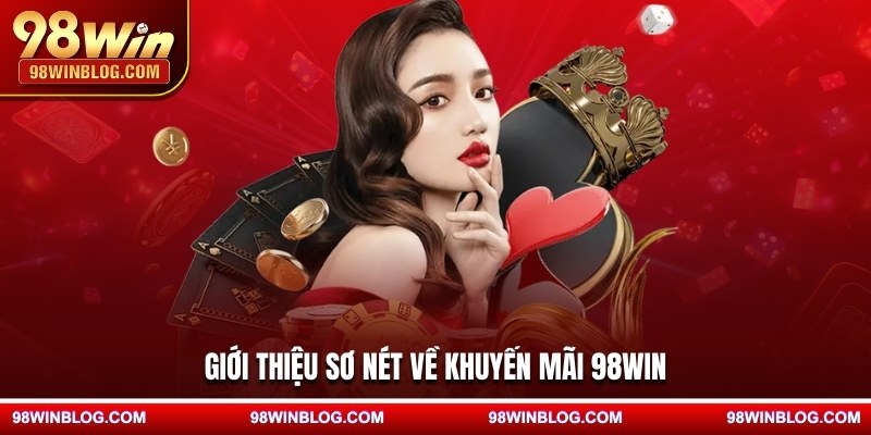 Giới thiệu sơ nét về khuyến mãi 98WIN
