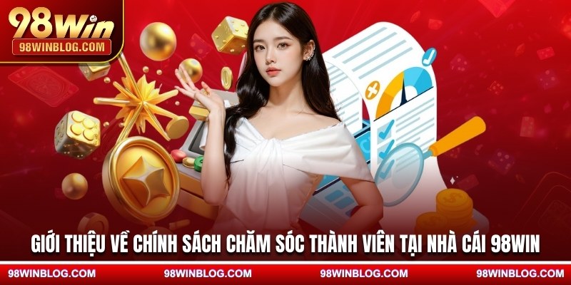 Giới thiệu về chính sách chăm sóc thành viên tại nhà cái 98WIN
