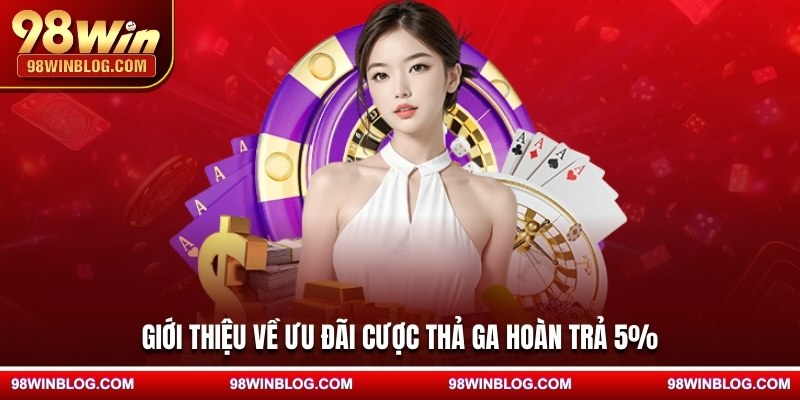 Giới thiệu về ưu đãi cược thả ga hoàn trả 5%