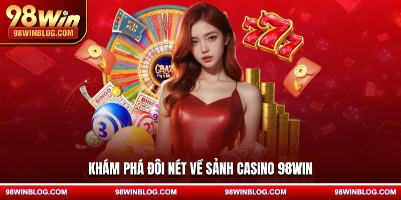 Khám phá đôi nét về sảnh Casino 98WIN