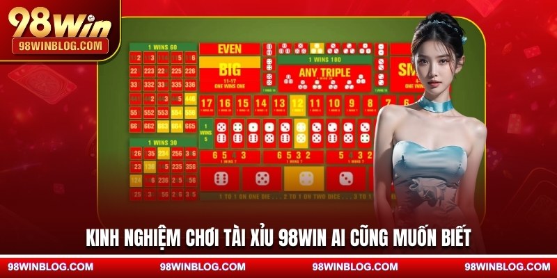 Kinh nghiệm chơi tài xỉu 98WIN ai cũng muốn biết