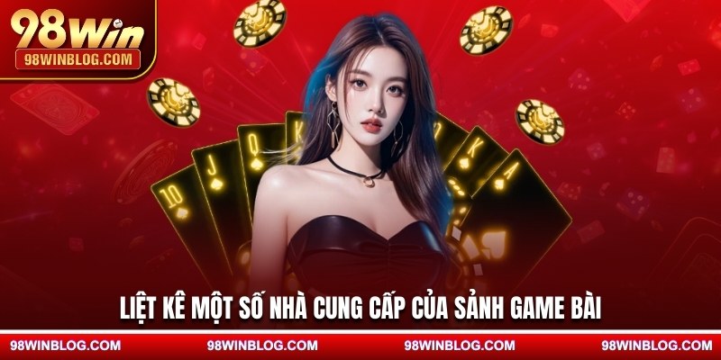 Liệt kê một số nhà cung cấp của sảnh game bài