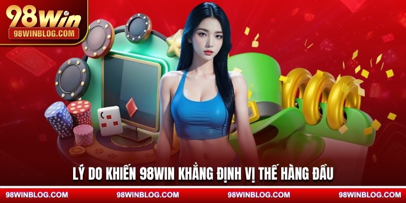 Lý do khiến 98WIN khẳng định vị thế hàng đầu