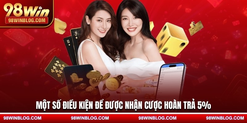 Một số điều kiện để được nhận cược hoàn trả 5%