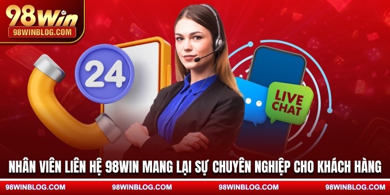 Nhân viên liên hệ 98WIN mang lại sự chuyên nghiệp cho khách hàng