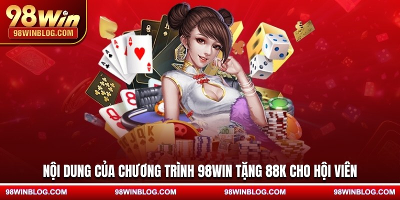 Nội dung của chương trình 98WIN tặng 88K cho hội viên