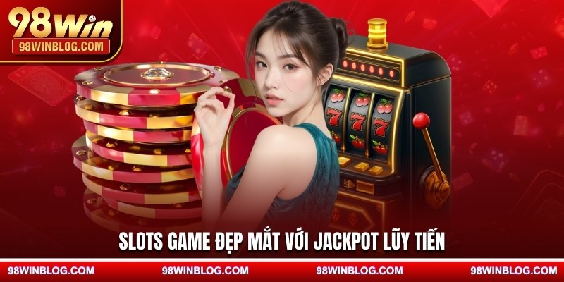 Slots game đẹp mắt với jackpot lũy tiến