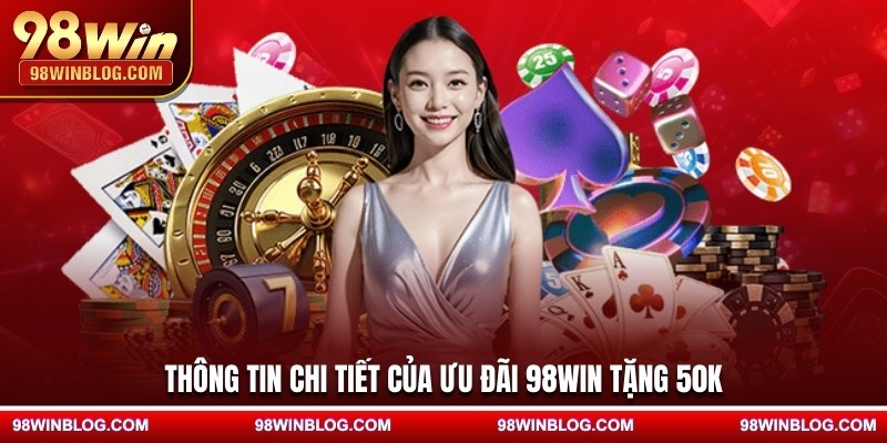 Thông tin chi tiết của ưu đãi 98WIN tặng 50K