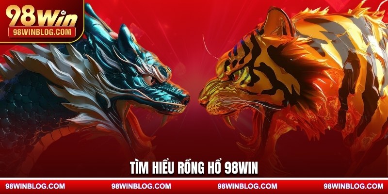 Tìm hiểu Rồng Hổ 98WIN