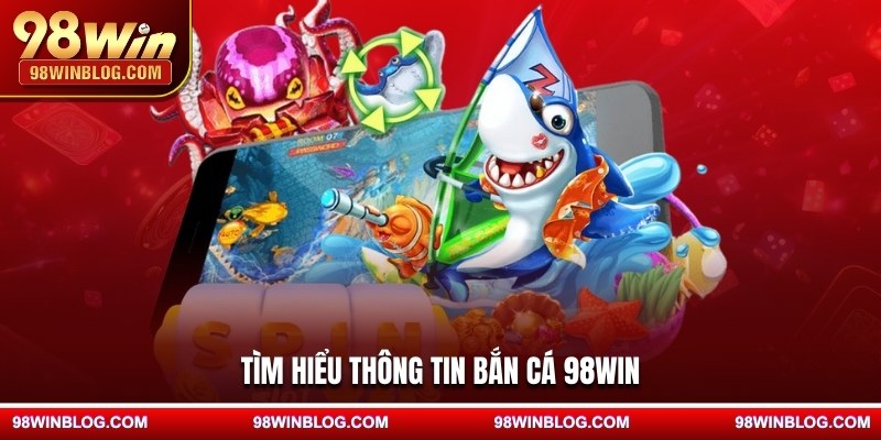 Tìm hiểu thông tin bắn cá 98WIN