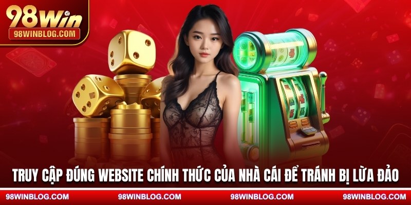 Truy cập đúng website chính thức của nhà cái để tránh bị lừa đảo