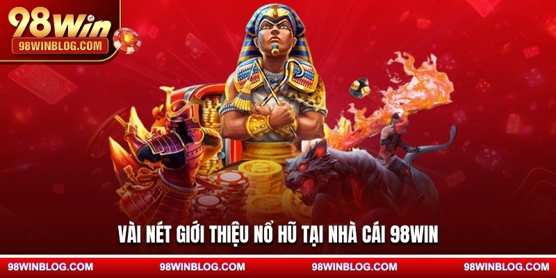 Vài nét giới thiệu nổ hũ tại nhà cái 98WIN